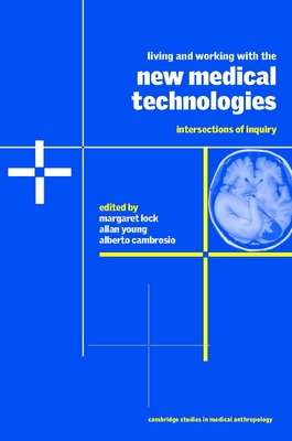 Living and Working with the New Medical Technologies: Intersections of Inquiry - Lock, Margaret (Editor), and Young, Allan (Editor), and Cambrosio, Alberto (Editor)