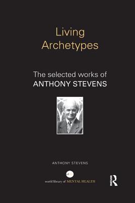 Living Archetypes: The selected works of Anthony Stevens - Stevens, Anthony