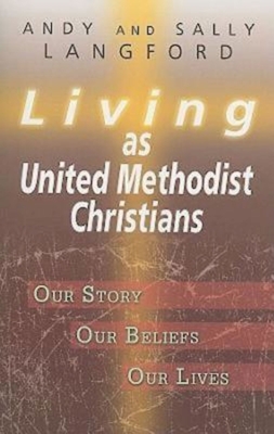 Living as United Methodist Christians: Our Story, Our Beliefs, Our Lives - Langford, Sally, and Langford, Andy