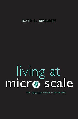 Living at Micro Scale: The Unexpected Physics of Being Small - Dusenbery, David B