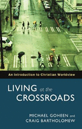 Living at the Crossroads: An Introduction To Christian Worldview