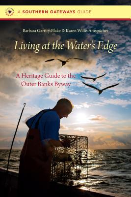 Living at the Water's Edge: A Heritage Guide to the Outer Banks Byway - Garrity-Blake, Barbara, and Amspacher, Karen Willis