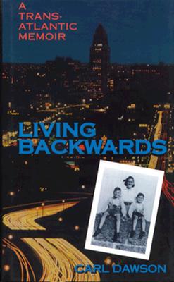 Living Backwards: A Transatlantic Memoir - Dawson, Carl, Professor