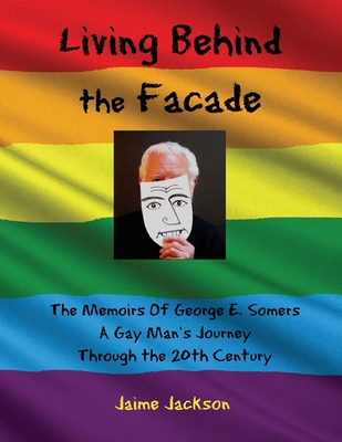 Living Behind the Faade: Memoirs Of A Gay Man's Journey Through the 20th Century - Jackson, James, and Somers, George