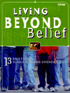 Living Beyond Belief: 13 Bible Studies to Help Teenagers Experience God
