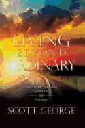 Living Beyond Ordinary: Discovering Authentic Significance and Purpose - George, Scott