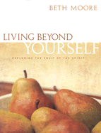 Living Beyond Yourself - Bible Study Book: Exploring the Fruit of the Spirit