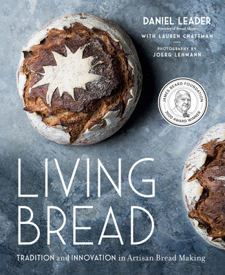 Living Bread: Tradition and Innovation in Artisan Bread Making: A Baking Book - Leader, Daniel, and Chattman, Lauren