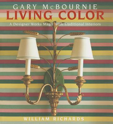 Living Color: A Designer Works Magic with Traditional Interiors - McBournie, Gary, and Richards, William (Text by)