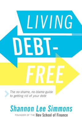 Living Debt-Free: The No-Shame, No-Blame Guide to Getting Rid of Your Debt - Simmons, Shannon Lee