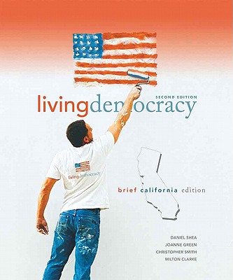 Living Democracy, Brief California Edition - Shea, Daniel M, and Green, Joanne Connor, and Smith, Christopher E