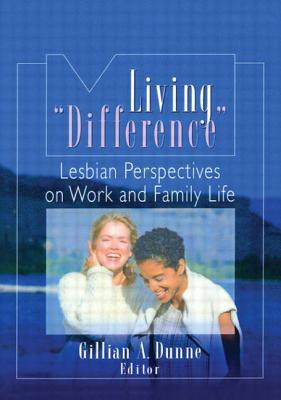 Living "Difference": Lesbian Perspectives on Work and Family Life - Dunne, Gillian A