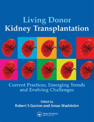 Living Donor Kidney Transplantation: Current Practices, Emerging Trends and Evolving Challenges - Wadstrm, Jonas (Editor), and Gaston, Robert (Editor)