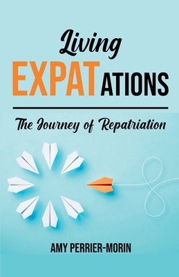 Living EXPATations: The Journey of Repatriation - Perrier-Morin, Amy