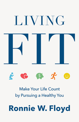 Living Fit: Make Your Life Count by Pursuing a Healthy You - Floyd, Ronnie, Dr.