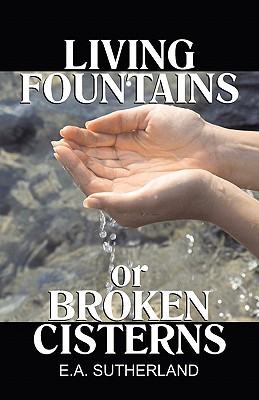 Living Fountains or Broken Cisterns - Sutherland, E a