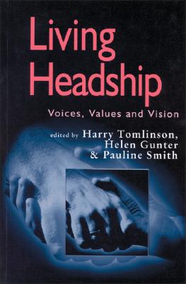 Living Headship: Voices, Values and Vision - Tomlinson, Harry, Professor (Editor), and Gunter, Helen, Professor (Editor), and Smith, Pauline V, Dr. (Editor)