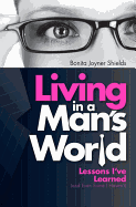 Living in a Man's World: Lessons I've Learned (and Even Some I Haven't)