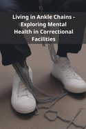Living in Ankle Chains - Exploring Mental Health in Correctional Facilities