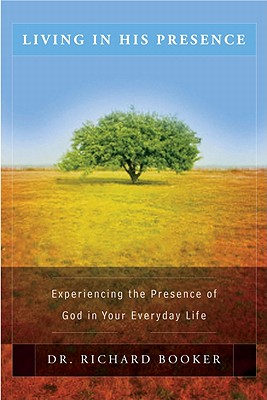 Living in His Presence: Experiencing the Presence of God in Your Everyday Life - Booker, Richard