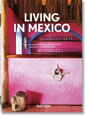 Living in Mexico. 40th Ed. - Taschen, Angelika (Editor), and Ren Stoeltie (Photographer)