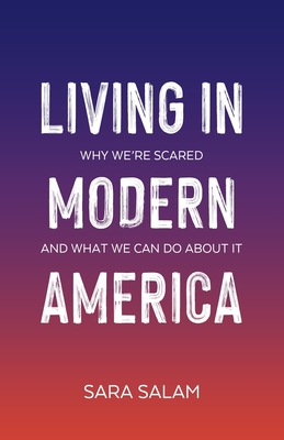 Living in Modern America: Why We're Scared and What We Can Do About It - Salam, Sara