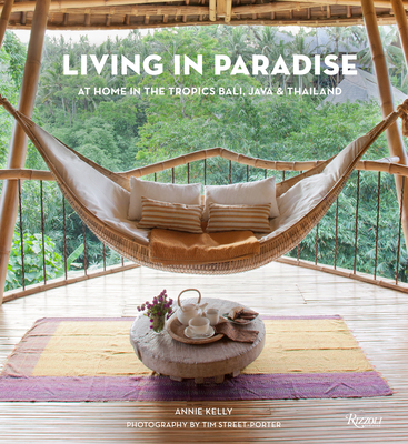 Living in Paradise: At Home in the Tropics: Bali, Java, Thailand - Kelly, Annie, and Street-Porter, Tim (Photographer)