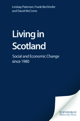 Living in Scotland: Social and Economic Change Since 1980 - Paterson, Lindsay, and Bechhofer, Frank, and McCrone, David
