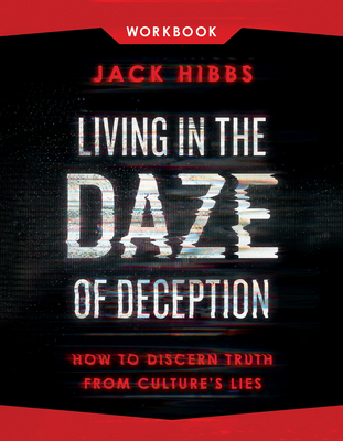 Living in the Daze of Deception Workbook: How to Discern Truth from Culture's Lies - Hibbs, Jack