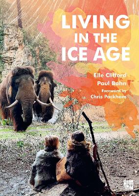 Living in the Ice Age - Clifford, Elle, and Bahn, Paul, and Packham, Chris (Foreword by)