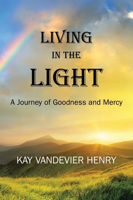 Living in the Light: A Journey of Goodness and Mercy - Henry, Kay Vandevier