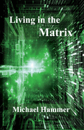 Living in the Matrix: Understanding and Freeing Yourself from the Clutches of the Matrix Volume 1
