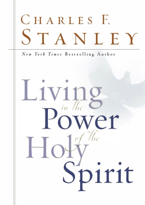 Living in the Power of the Holy Spirit - Stanley, Charles F.