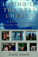 Living in the Real Church: A Fresh Look at How Christians Treat One Another - Moody, Randy