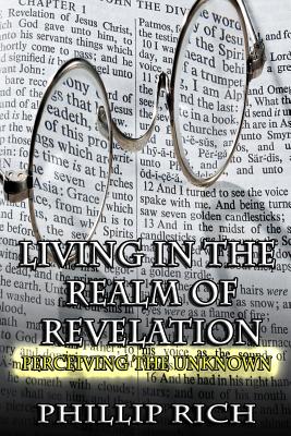 Living in the Realm of Revelation: Perceiving the Unknown - Rich, Phillip