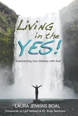 Living in the YES!: Experiencing true intimacy with God - Hetland, Leif (Foreword by), and Simmons, Brian (Foreword by), and Boal, Laura Jenkins