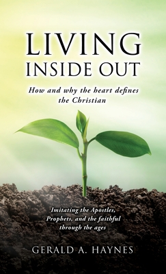 Living Inside Out: How and why the heart defines the Christian - Haynes, Gerald A, and Gannon, Stephen (Editor)