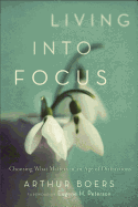 Living Into Focus: Choosing What Matters in an Age of Distractions