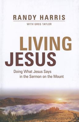 Living Jesus: Doing What Jesus Says in the Sermon on the Mount - Harris, Randy, and Taylor, Greg