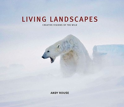 Living Landscapes: Creative Visions of the Wild - Rouse, Andy