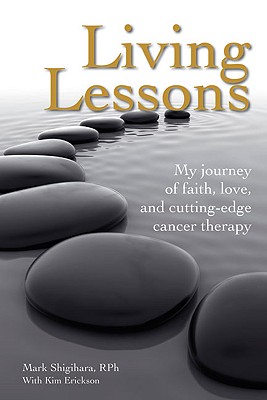 Living Lessons: My Journey of Faith, Love, and Cutting-Edge Cancer Therapy - Shigihara, Mark, and Erickson, Kim