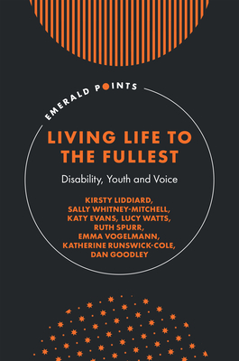 Living Life to the Fullest: Disability, Youth and Voice - Liddiard, Kirsty, and Whitney-Mitchell, Sally, and Evans, Katy