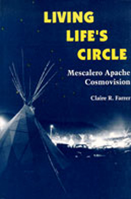 Living Life's Circle: Mescalero Apache Cosmovision - Farrer, Claire R