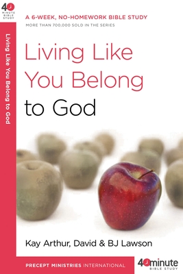 Living Like You Belong to God: A 6-Week, No-Homework Bible Study - Arthur, Kay, and Lawson, David, and Lawson, Bj