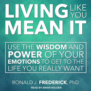 Living Like You Mean It: Use the Wisdom and Power of Your Emotions to Get the Life You Really Want