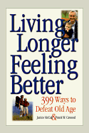 Living Longer Feeling Better: 399 Ways to Defeat Old Age