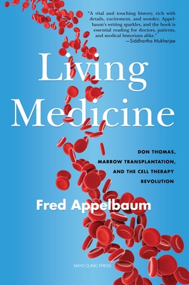 Living Medicine: Don Thomas, Marrow Transplantation, and the Cell Therapy Revolution - Appelbaum, Frederick