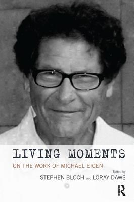 Living Moments: On the Work of Michael Eigen - Grotstein, James S. (Foreword by), and Bloch, Stephen (Editor), and Daws, Loray (Editor)