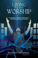Living My Best Worship: Developing A Lifestyle of Worship Unto God That Lasts Beyond Sunday