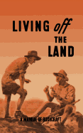 Living Off the Land: A Manual of Bushcraft compiled from articles contributed to "Salt", the Army Education Journal - 1944